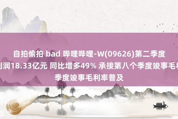 自拍偷拍 bad 哔哩哔哩-W(09626)第二季度竣事毛利润18.33亿元 同比增多49% 承接第八个季度竣事毛利率普及