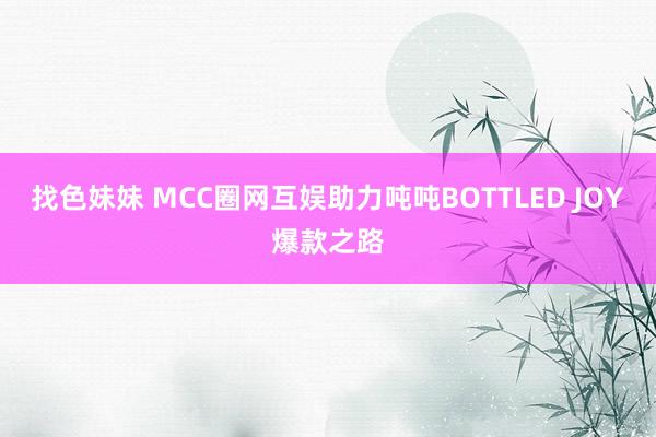 找色妹妹 MCC圈网互娱助力吨吨BOTTLED JOY爆款之路