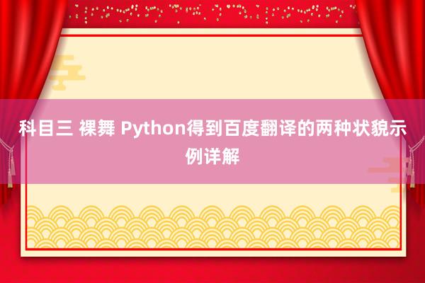 科目三 裸舞 Python得到百度翻译的两种状貌示例详解